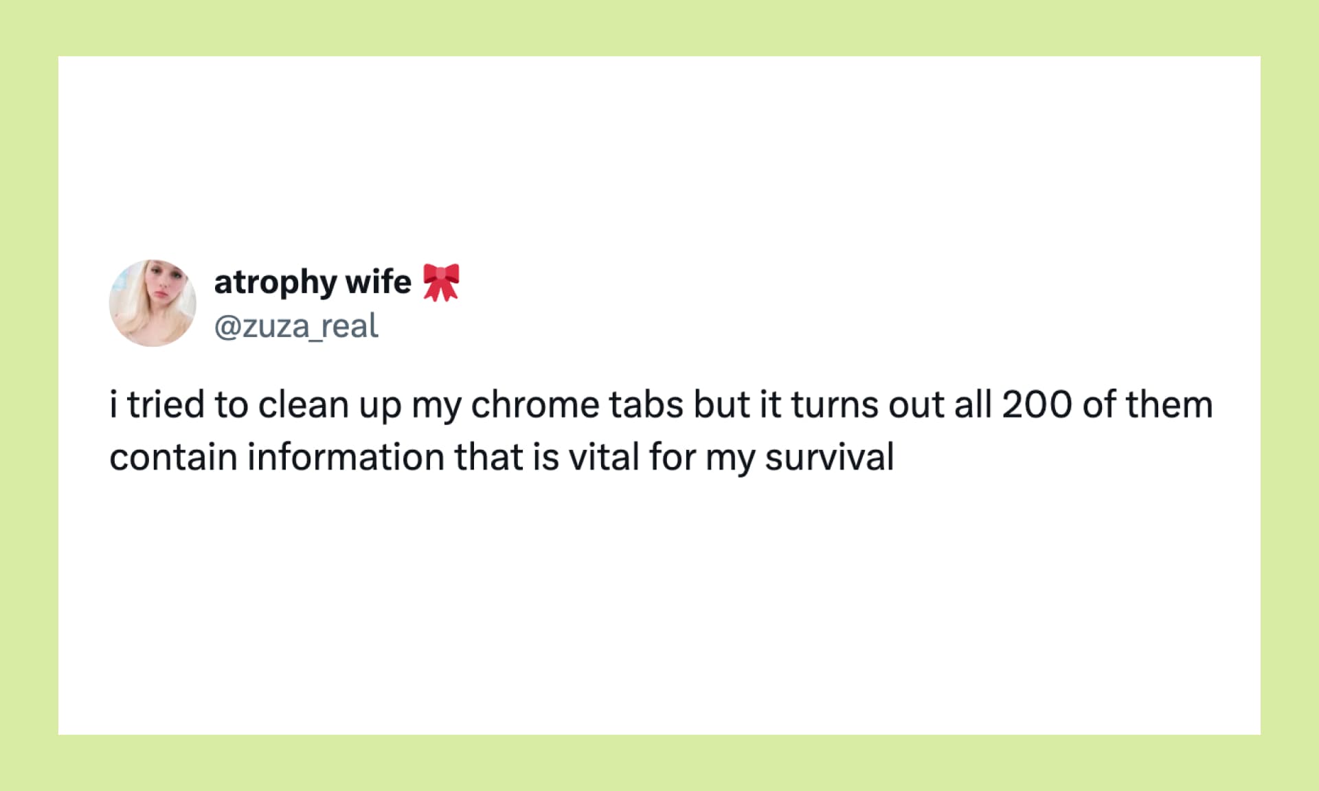 “i tried to clean up my chrome tabs but it turns out all 200 of them contain information that is vital for my survival”