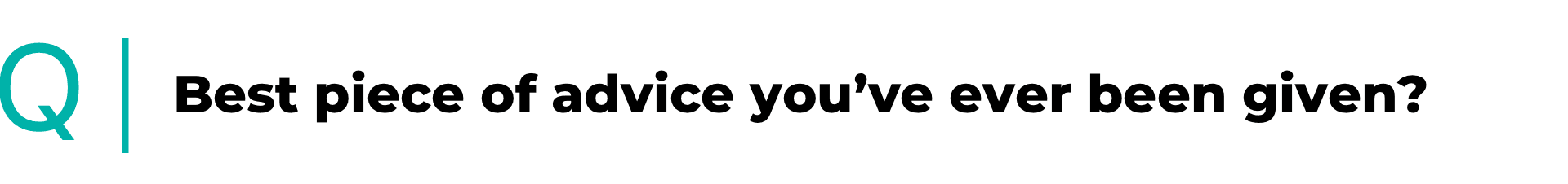 Best piece of advice you've been given?