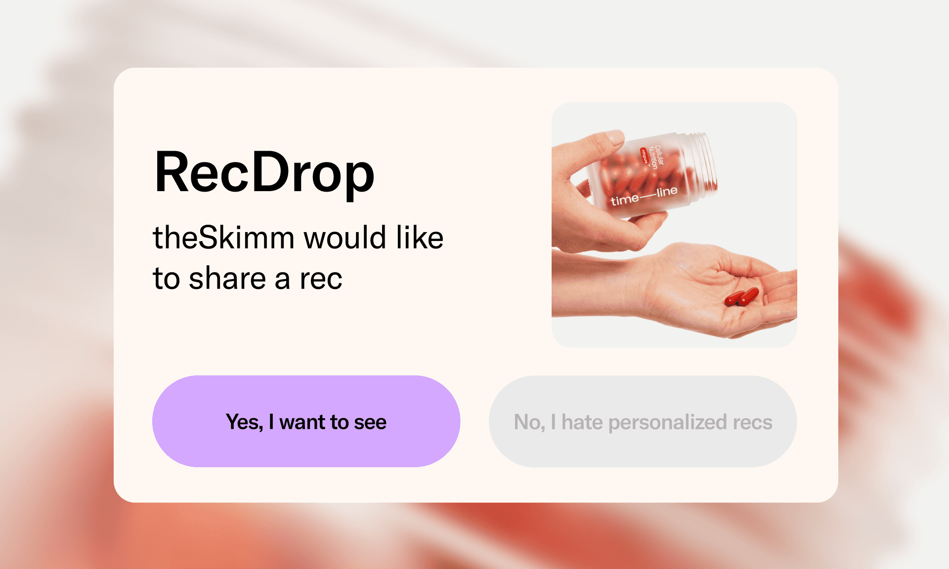 Image of someone tipping a supplement jar into their hand. Text reads: RecDrop, theSkimm would like to share a rec. Options read: Yes, I want to see and No, I hate personalized recs