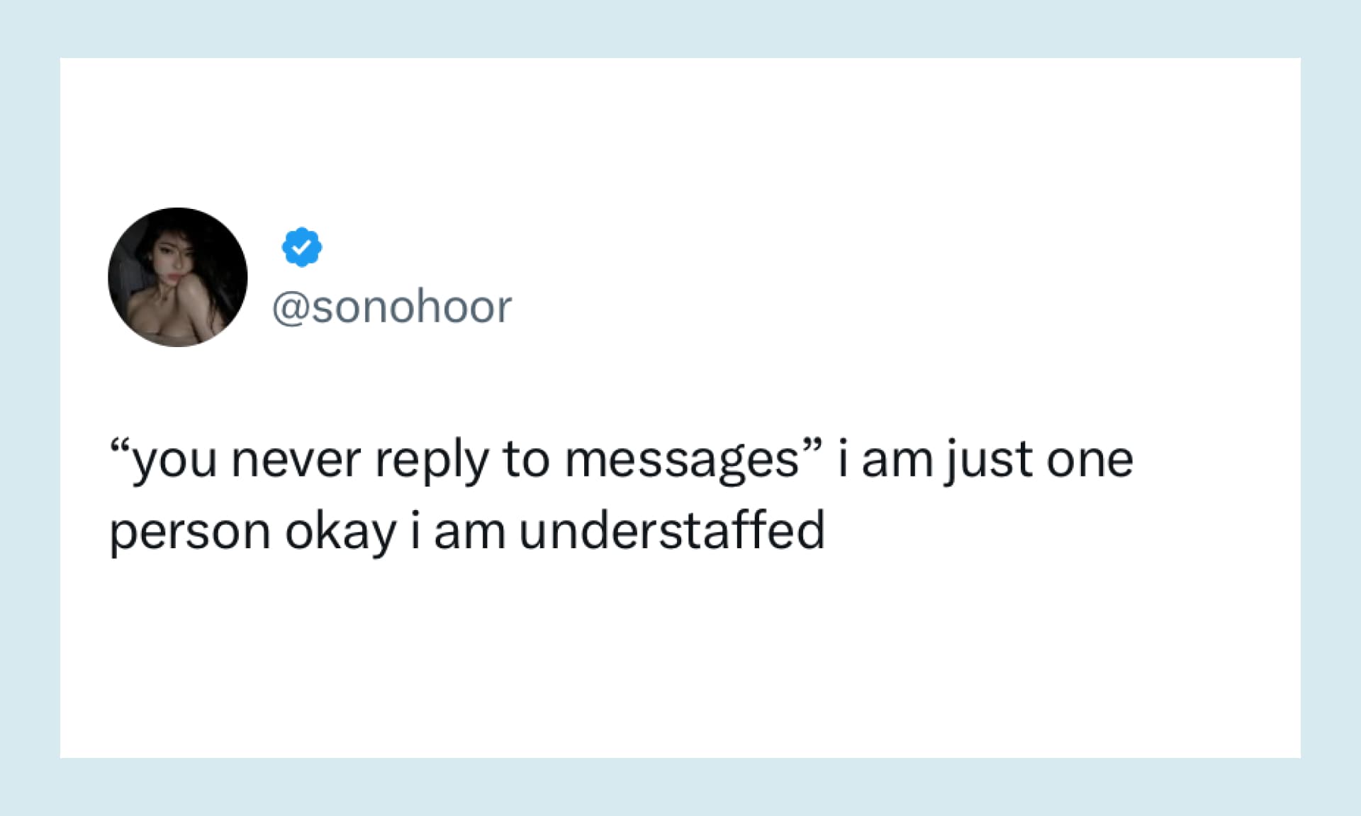 “you never reply to messages” i am just one person okay i am understaffed"